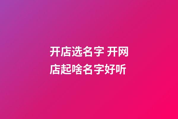 开店选名字 开网店起啥名字好听